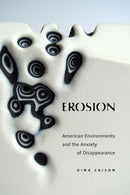 Erosion : American Environments and the Anxiety of Disappearance-9781478031161