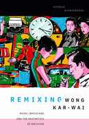 Remixing Wong Kar-wai : Music, Bricolage, and the Aesthetics of Oblivion-9781478031178