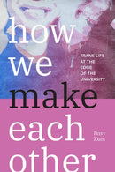 How We Make Each Other : Trans Life at the Edge of the University-9781478031307