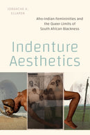 Indenture Aesthetics : Afro-Indian Femininities and the Queer Limits of South African Blackness-9781478031345