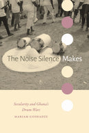 The Noise Silence Makes : Secularity and Ghana's Drum Wars-9781478031413
