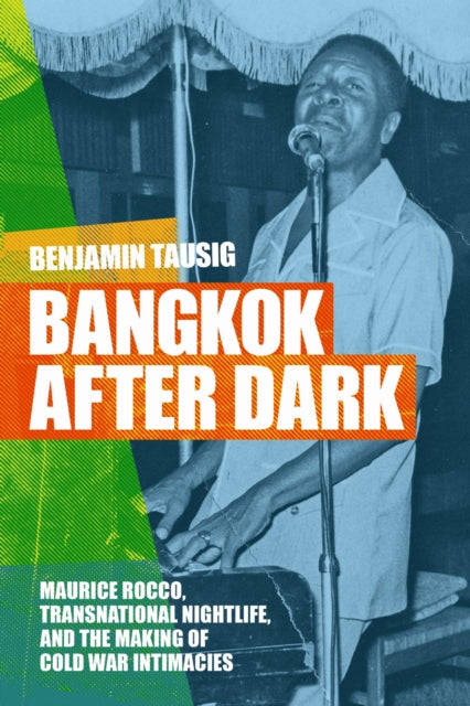 Bangkok After Dark : Maurice Rocco, Transnational Nightlife, and the Making of Cold War Intimacies-9781478031703