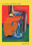 Care at the End of the World : Dreaming of Infrastructure in Crip-of-Color Writing-9781478031710