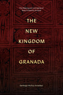The New Kingdom of Granada : The Making and Unmaking of Spain's Atlantic Empire-9781478031840