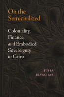 On the Semicivilized : Coloniality, Finance, and Embodied Sovereignty in Cairo-9781478031901