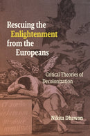 Rescuing the Enlightenment from the Europeans : Critical Theories of Decolonization-9781478032939