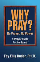 Why Pray? No Prayer, No Power : A Prayer Guide for the Saints-9781478730071