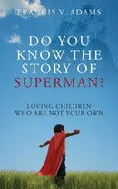 Do You Know the Story of Superman? Loving Children Who Are Not Your Own-9781478779452