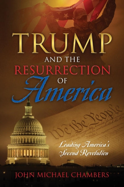Trump and the Resurrection of America : Leading America's Second Revolution-9781478785378