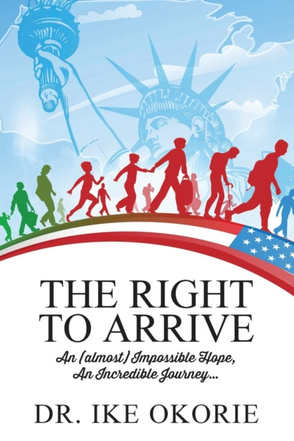 The Right to Arrive : An (almost) Impossible Hope, An Incredible Journey...-9781478785842