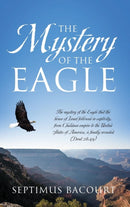 The Mystery of the Eagle : The mystery of the Eagle that the house of Israel followed in captivity from Chaldean empire to the United States of America, is finally revealed (Deut.28:49)-9781478799979