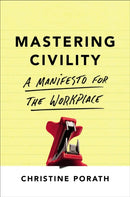 Mastering Civility : A Manifesto for the Workplace-9781478947899