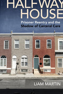 Halfway House : Prisoner Reentry and the Shadow of Carceral Care-9781479800698