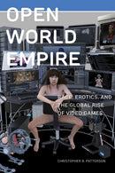 Open World Empire : Race, Erotics, and the Global Rise of Video Games-9781479802043