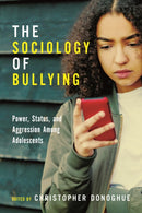 The Sociology of Bullying : Power, Status, and Aggression Among Adolescents-9781479803880