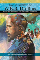 The Sociology of W. E. B. Du Bois : Racialized Modernity and the Global Color Line-9781479804177