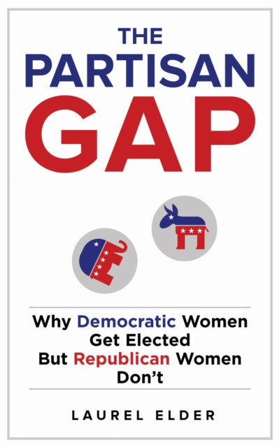 The Partisan Gap : Why Democratic Women Get Elected but Republican Women Don't-9781479804825