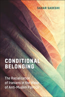 Conditional Belonging : The Racialization of Iranians in the Wake of Anti-Muslim Politics-9781479805013