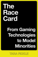 The Race Card : From Gaming Technologies to Model Minorities-9781479805952