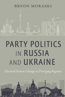 Party Politics in Russia and Ukraine : Electoral System Change in Diverging Regimes-9781479807765