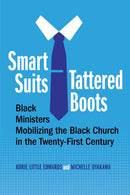 Smart Suits, Tattered Boots : Black Ministers Mobilizing the Black Church in the Twenty-First Century-9781479808922