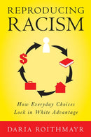 Reproducing Racism : How Everyday Choices Lock in White Advantage-9781479811090