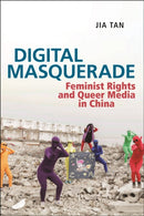 Digital Masquerade : Feminist Rights and Queer Media in China-9781479811830