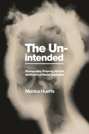 The Unintended : Photography, Property, and the Aesthetics of Racial Capitalism-9781479812400