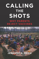 Calling the Shots : Why Parents Reject Vaccines-9781479812790