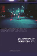 Dissatisfactions : Queer Latinidad and the Politics of Style-9781479812837