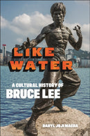 Like Water : A Cultural History of Bruce Lee-9781479812868