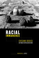 Racial Immanence : Chicanx Bodies Beyond Representation-9781479813902