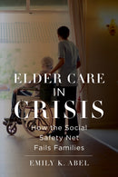 Elder Care in Crisis : How the Social Safety Net Fails Families-9781479815395