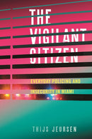 The Vigilant Citizen : Everyday Policing and Insecurity in Miami-9781479816545