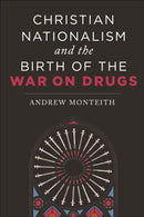 Christian Nationalism and the Birth of the War on Drugs-9781479817924