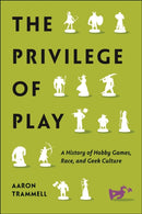The Privilege of Play : A History of Hobby Games, Race, and Geek Culture-9781479818402