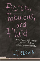 Fierce, Fabulous, and Fluid : How Trans High School Students Work at Gender Nonconformity-9781479819607
