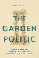 The Garden Politic : Global Plants and Botanical Nationalism in Nineteenth-Century America-9781479820122