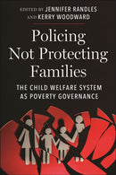 Policing not Protecting Families : The Child Welfare System As Poverty Governance-9781479820610