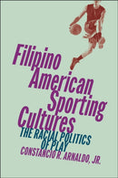 Filipino American Sporting Cultures : The Racial Politics of Play-9781479820917