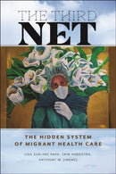 The Third Net : The Hidden System of Migrant Health Care-9781479821563