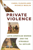 Private Violence : Latin American Women and the Struggle for Asylum-9781479824335