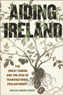 Aiding Ireland : The Great Famine and the Rise of Transnational Philanthropy-9781479824595