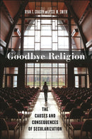 Goodbye Religion : The Causes and Consequences of Secularization-9781479825301