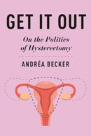 Get It Out : On the Politics of Hysterectomy-9781479826605