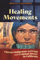 Healing Movements : Chicanx-Indigenous Activism and Criminal Justice in California-9781479827077
