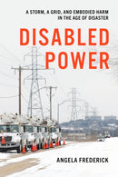Disabled Power : A Storm, a Grid, and Embodied Harm in the Age of Disaster-9781479828142