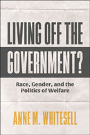 Living Off the Government? : Race, Gender, and the Politics of Welfare-9781479828586