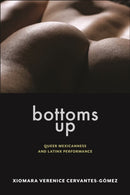 Bottoms Up : Queer Mexicanness and Latinx Performance-9781479829156