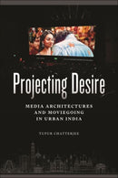 Projecting Desire : Media Architectures and Moviegoing in Urban India-9781479829620